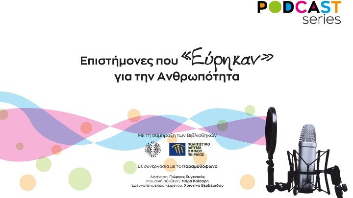 Σειρές podcast με τίτλο «Επιστήμονες που Εύρηκαν για την ανθρωπότητα», από το Ίδρυμα Ευγενίδου, σε συνεργασία με το Πολιτιστικό ‘Ιδρυμα Ομίλου Πειραιώς